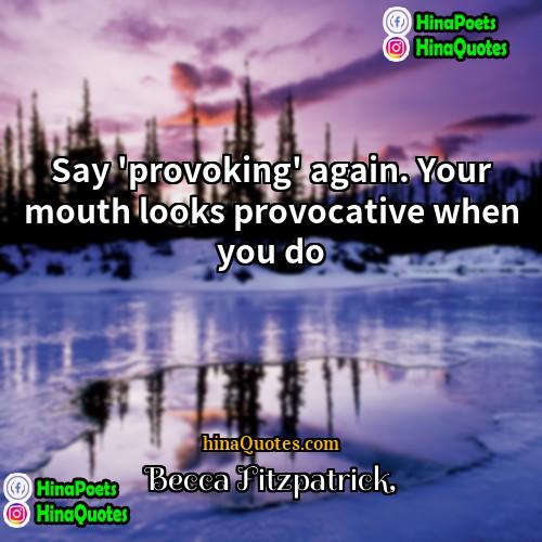 Becca Fitzpatrick Quotes | Say 'provoking' again. Your mouth looks provocative